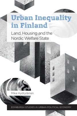 Urban Inequality in Finland: Land, Housing and the Nordic Welfare State by Hyötyläinen, Mika