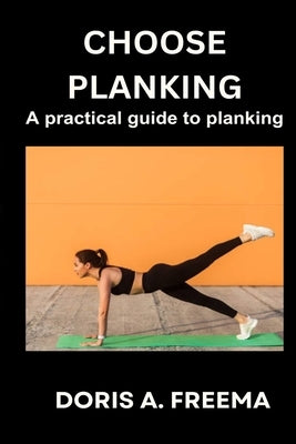 Choose Planking: A practical guide to pranking by Freema, Doris A.