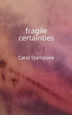 fragile certainties by Stampone, Carol