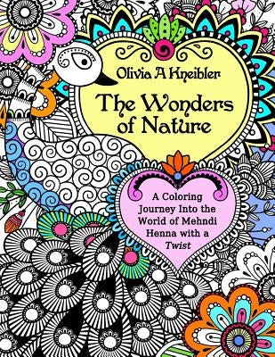The Wonders of Nature: A Coloring Journey Into the World of Mehndi Henna with a Twist by Kneibler, Olivia A.
