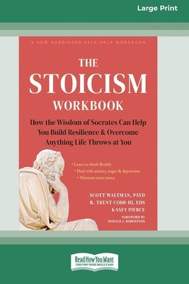 The Stoicism Workbook: How the Wisdom of Socrates Can Help You Build Resilience and Overcome Anything Life Throws at You [Large Print 16 Pt Edition] by Waltman, Scott