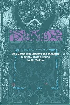 The Ghost Was Always The Machine: A Digital/Analog Hybrid by Walker, Rj