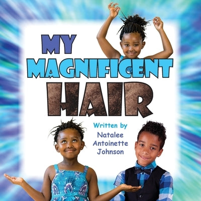 My Magnificent Hair by Johnson, Natalee Antoinette