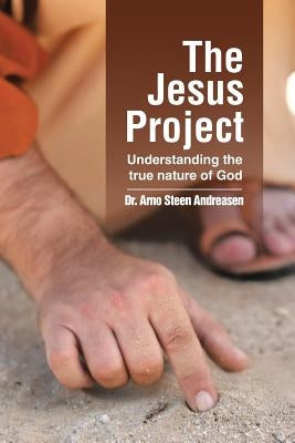 The Jesus Project: Understanding the true nature of God by Andreasen, Arno Steen