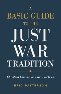 Basic Guide to the Just War Tradition by Patterson, Eric