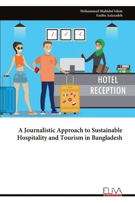 A Journalistic Approach to Sustainable Hospitality and Tourism in Bangladesh by Shahidul Islam, Mohammad
