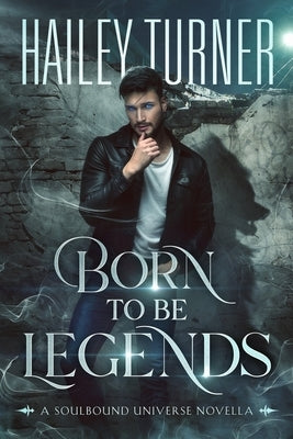 Born to Be Legends: A Soulbound Universe Novella by Turner, Hailey
