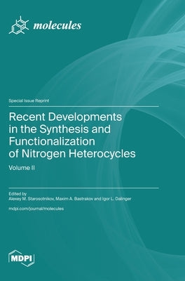 Recent Developments in the Synthesis and Functionalization of Nitrogen Heterocycles: Volume II by Starosotnikov, Alexey M.