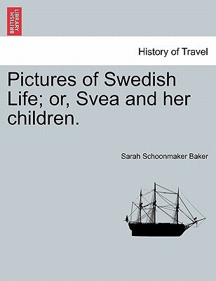 Pictures of Swedish Life; or, Svea and her children. by Baker, Sarah Schoonmaker