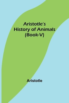 Aristotle's History of Animals (Book-V) by Aristotle