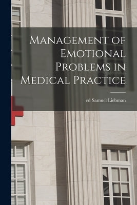 Management of Emotional Problems in Medical Practice by Liebman, Samuel Ed