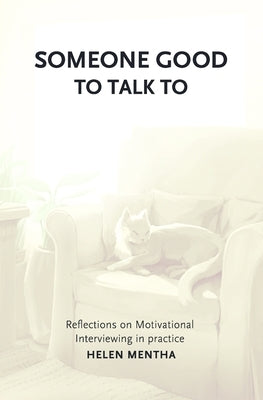 Someone Good to Talk To: Reflections on Motivational Interviewing in Practice by Mentha, Helen