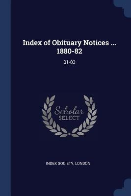 Index of Obituary Notices ... 1880-82: 01-03 by Index Society, London