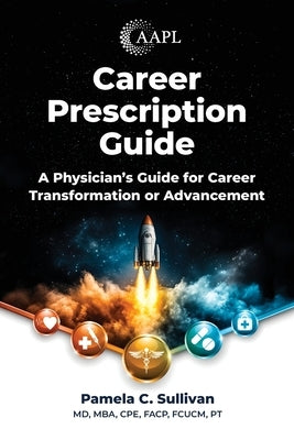 Career Prescription Guide: A Physician's Guide for Career Transformation or Advancement by Sullivan, Pamela