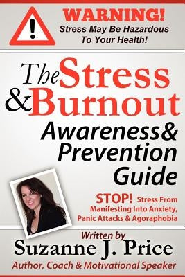 The Stress And Burnout Awareness And Prevention Guide: STOP! Stress From Manifesting Into Anxiety, Panic Attacks & Agoraphobia by Price, Suzanne J.