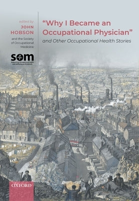Why I Became an Occupational Physician and Other Occupational Health Stories by Hobson, John