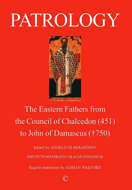 Patrology: The Eastern Fathers from the Council of Chalcedon to John of Damascus (2nd Edition) by Berardino, Angelo Di