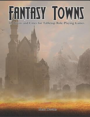 Fantasy Towns: 50 Towns and Cities for Fantasy Tabletop Role-Playing Games by Davids, Matt