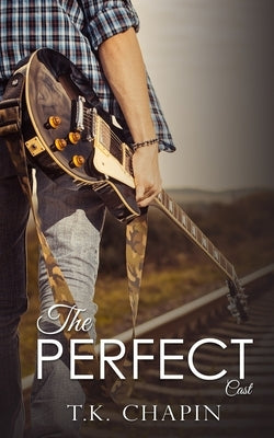 The Perfect Cast: A Christian Romance by Chapin, T. K.