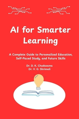 AI for Smarter Learning: A Complete Guide to Personalized Education, Self-Paced Study, and Future Skills by Shrimali, V. V.
