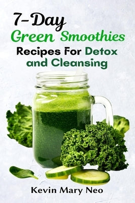 7-Day Green Smoothie Recipes for Detox and Cleansing by Neo, Kevin Mary