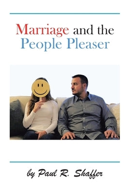 Marriage and the People Pleaser by Shaffer, Paul R.