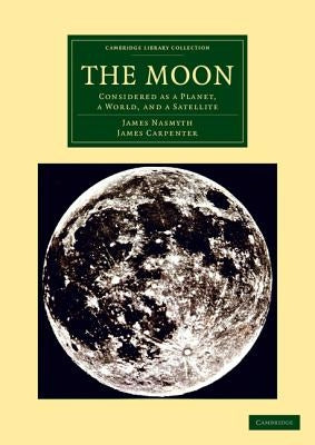 The Moon: Considered as a Planet, a World, and a Satellite by Nasmyth, James
