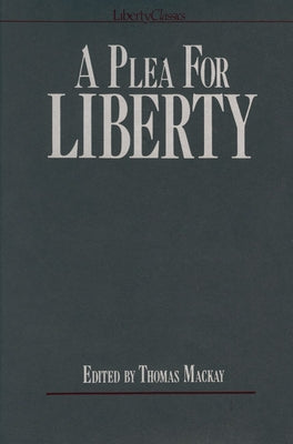 A Plea for Liberty: An Argument Against Socialism and Socialistic Legislation by MacKay, Thomas