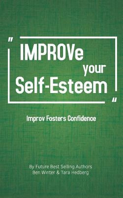 Improve Your Self-Esteem: Improv Fosters Confidence by Hedberg, Tara