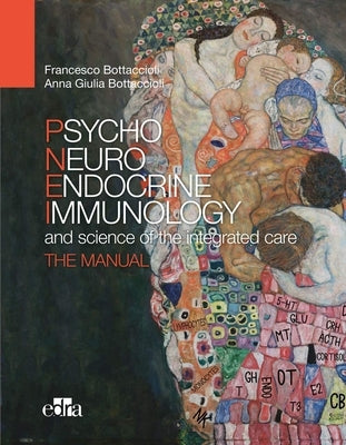 Psyco Neuro Endocrine Immunology and the Science of the Integrated Care - The Manual by Bottaccioli, Francesco