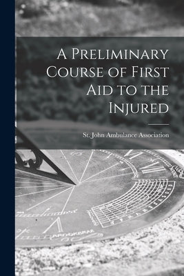 A Preliminary Course of First Aid to the Injured by St John Ambulance Association