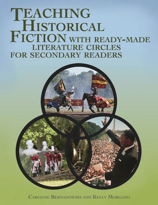 Teaching Historical Fiction with Ready-Made Literature Circles for Secondary Readers by Bernadowski, Carianne