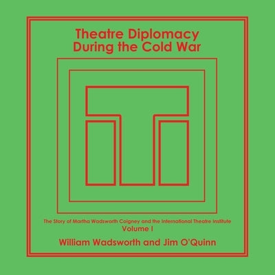Theatre Diplomacy During the Cold War: The Story of Martha Wadsworth Coigney and the International Theatre Institute, as Told by Her Friends and Famil by Wadsworth, William