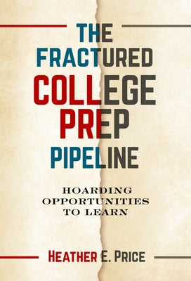 The Fractured College Prep Pipeline: Hoarding Opportunities to Learn by Price, Heather E.