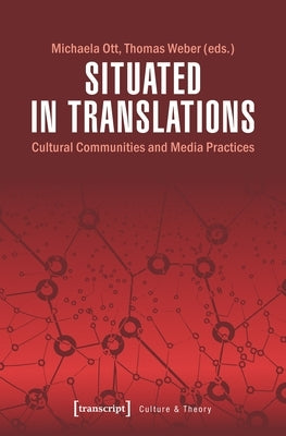 Situated in Translations: Cultural Communities and Media Practices by Ott, Michaela
