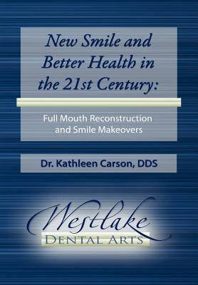 New Smile and Better Health in the 21st Century: Full Mouth Reconstruction and Smile Makeovers by Carson, Kathleen