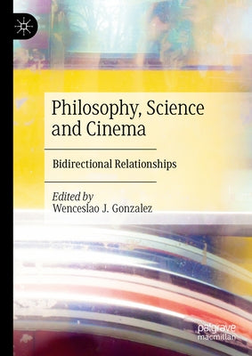 Philosophy, Science and Cinema: Bidirectional Relationships by Gonzalez, Wenceslao J.