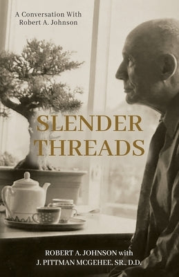 Slender Threads: A Conversation With Robert A. Johnson by Johnson, Robert A.