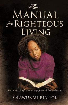 The Manual for Righteous Living by Biriyok, Olawunmi