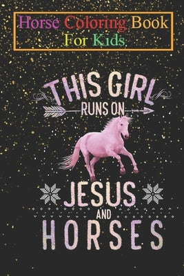 Horse Coloring Book For Kids: This Girl Runs On Jesus And Horses Horse Women Gifts Animal Coloring Book - For Kids Aged 3-8 (Fun Activities Books) by K. R., Jenny