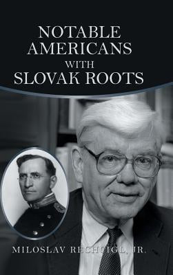 Notable Americans with Slovak Roots: Bibliography, Bio-Bibliography and Historiography by Rechcigl, Miloslav, Jr.