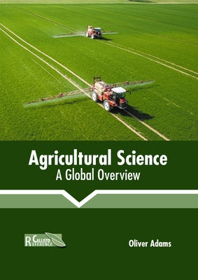 Agricultural Science: A Global Overview by Adams, Oliver