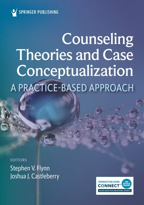 Counseling Theories and Case Conceptualization: A Practice-Based Approach by Flynn, Stephen V.