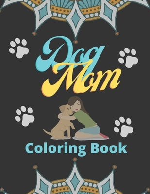 Dog Mom Coloring Book: Dog Mom Quotes Coloring Book: Adults Coloring Book Dog Mom by Publisher, Af Book