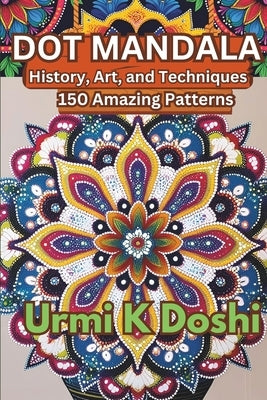 Dot Mandalas: History, Art, and Techniques by Doshi, Urmi K.