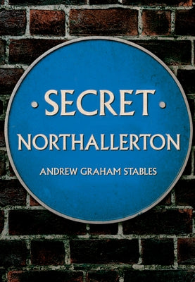 Secret Northallerton by Stables, Andrew Graham