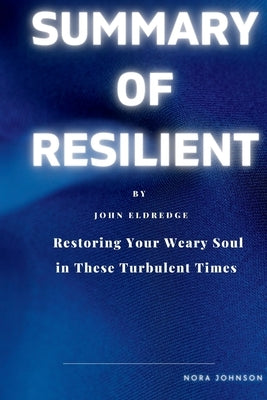 Resilient: Restoring Your Weary Soul in These Turbulent Times by Johnson, Nora