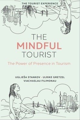 The Mindful Tourist: The Power of Presence in Tourism by Stankov, Ugljesa