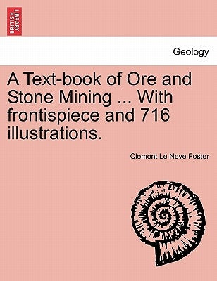 A Textbook of Ore and Stone Mining [With 716 illustrations] by Foster, Clement Le Neve