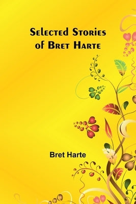 Selected Stories of Bret Harte by Harte, Bret
